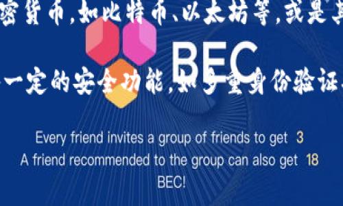 T P钱包通常是指一种数字钱包（Digital Wallet），用于存储、管理和交易数字资产或货币。这种钱包可以支持多种加密货币，如比特币、以太坊等，或是其他数字支付方式。T P钱包的“TP”可能是某种特定数字资产或平台的简称，具体意思可能需要根据上下文进行确认。 

数字钱包为用户提供了便捷的交易方式，用户可以通过手机或电脑轻松进行支付、收款等操作。T P钱包通常还会具备一定的安全功能，如多重身份验证、加密等，确保用户资产的安全。

如果您有具体的T P钱包相关问题或想要了解的方面，请提供更多信息，以便我帮助您更准确地解答。