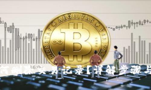 TP钱包如何删除交易记录？详解步骤与注意事项
