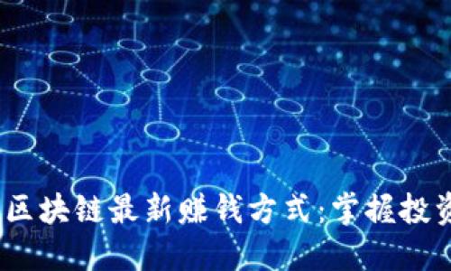 2023年区块链最新赚钱方式：掌握投资新机遇