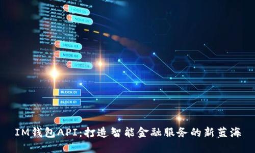 IM钱包API：打造智能金融服务的新蓝海