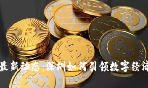 区块链最新动态：深圳如何引领数字经济新时代