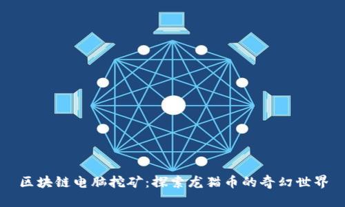 区块链电脑挖矿：探索龙猫币的奇幻世界