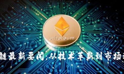 2023年区块链最新要闻：从技术革新到市场动向全景解析