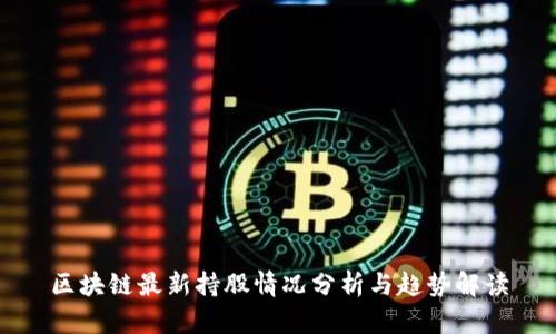 区块链最新持股情况分析与趋势解读