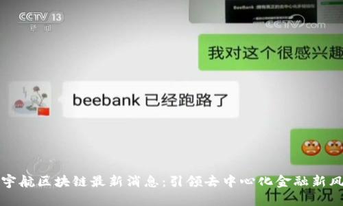 郭宇航区块链最新消息：引领去中心化金融新风潮
