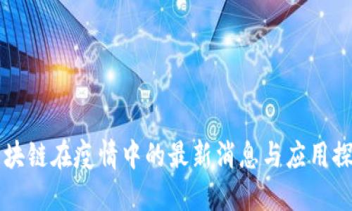 区块链在疫情中的最新消息与应用探索