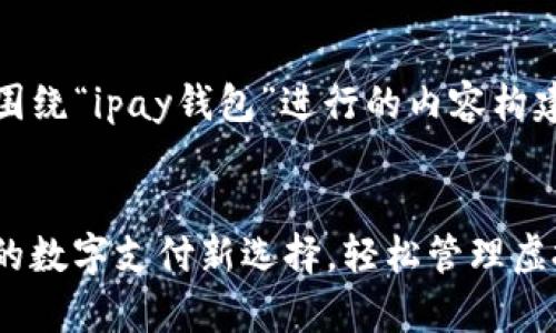 好的，我们来围绕“ipay钱包”进行的内容构建。


ipay钱包：你的数字支付新选择，轻松管理虚拟货币和交易