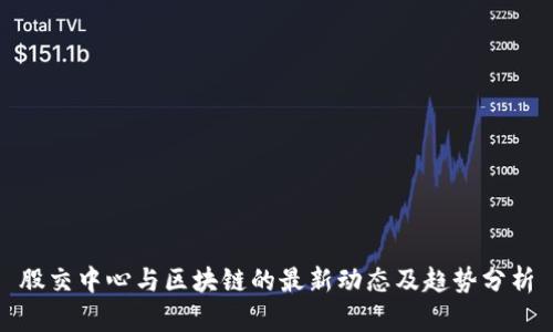 股交中心与区块链的最新动态及趋势分析