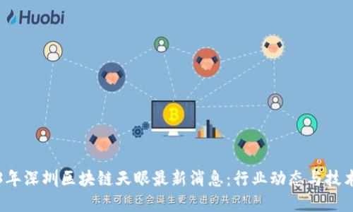 2023年深圳区块链天眼最新消息：行业动态与技术革新