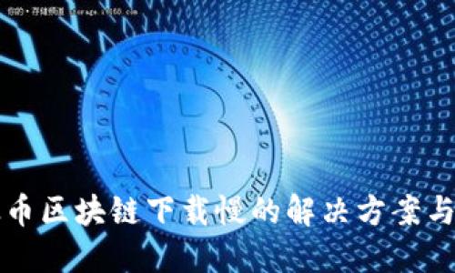 以太币区块链下载慢的解决方案与技巧