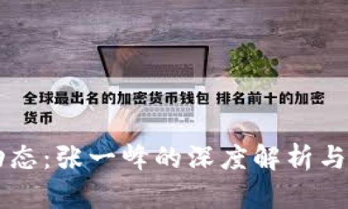 区块链最新动态：张一峰的深度解析与市场趋势分析