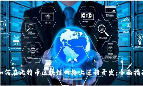 如何在比特币区块链网络上进行开发：全面指南