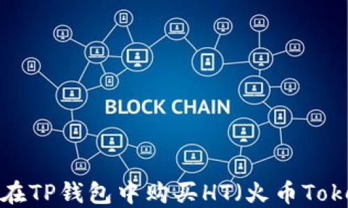 
如何在TP钱包中购买HT（火币Token）?