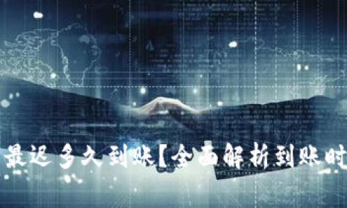 提现到TP钱包最迟多久到账？全面解析到账时间及注意事项