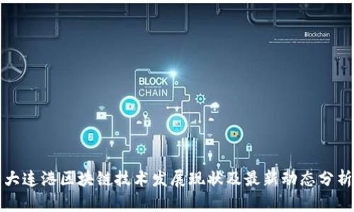 大连港区块链技术发展现状及最新动态分析