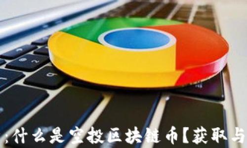 
全面解析：什么是空投区块链币？获取与影响分析