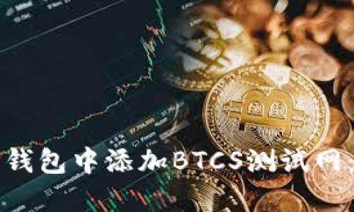 如何在TP钱包中添加BTCS测试网：详细指南