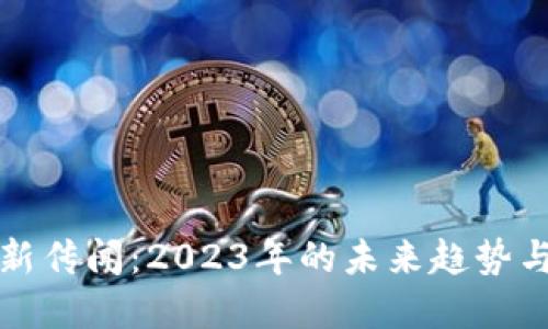 区块链最新传闻：2023年的未来趋势与投资机会