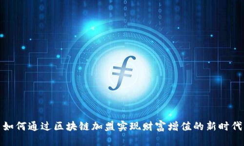 如何通过区块链加盟实现财富增值的新时代