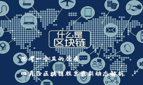 思考一个且的优质

四月份区块链股票最新动态解析