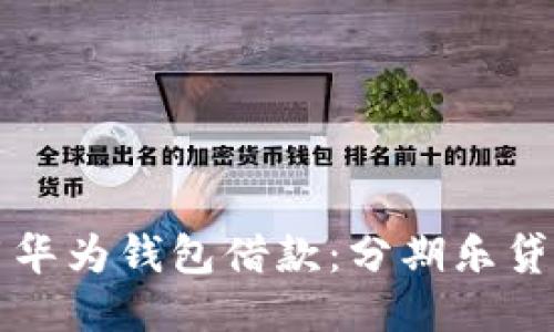 如何使用华为钱包借款：分期乐贷款全指南