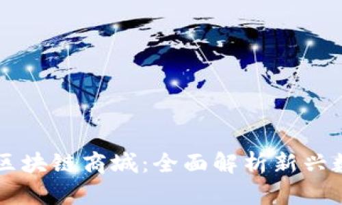 币无界推出区块链商城：全面解析新兴数字购物趋势