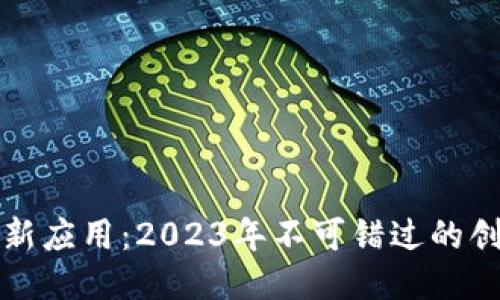 区块链最新应用：2023年不可错过的创新与趋势
