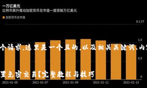 为了帮助你完成这个请求，这里是一个且的，以及相关关键词、内容大纲和问题介绍。

  
如何在TP钱包中设置免密交易？完整教程与技巧