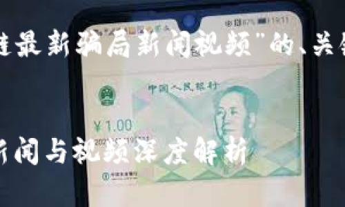 以下是一个针对“区块链最新骗局新闻视频”的、关键词和内容大纲的建议：


揭穿区块链最新骗局：新闻与视频深度解析