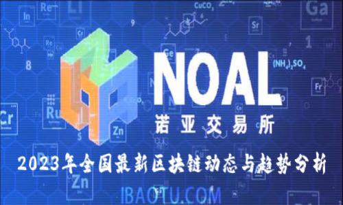 2023年全国最新区块链动态与趋势分析