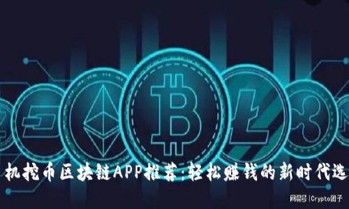 手机挖币区块链APP推荐：轻松赚钱的新时代选择
