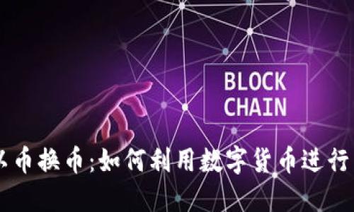 区块链以币换币：如何利用数字货币进行高效交易