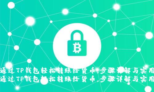 如何通过TP钱包轻松转账给货币，步骤详解与实用技巧
如何通过TP钱包轻松转账给货币，步骤详解与实用技巧