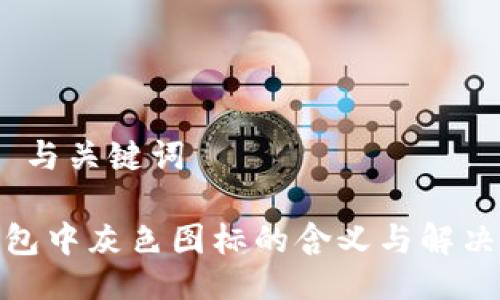 ### 与关键词

 TP钱包中灰色图标的含义与解决办法 