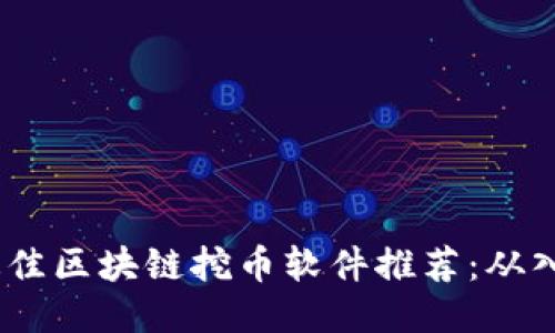 2023年最佳区块链挖币软件推荐：从入门到精通