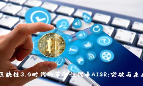 区块链3.0时代的革命性代币AISR：突破与未来