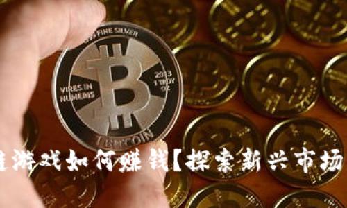币圈区块链游戏如何赚钱？探索新兴市场的盈利模式