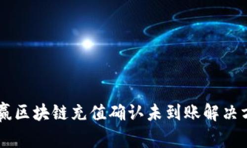 币赢区块链充值确认未到账解决方案