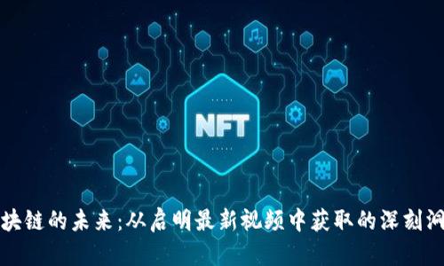 区块链的未来：从启明最新视频中获取的深刻洞察