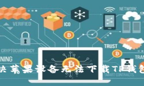 如何解决苹果设备无法下载TP钱包的问题