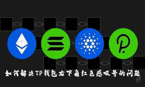 如何解决TP钱包右下角红色感叹号的问题
