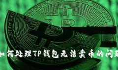 如何处理TP钱包无法卖币的