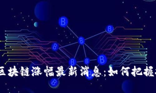 2023年区块链涨幅最新消息：如何把握投资机会