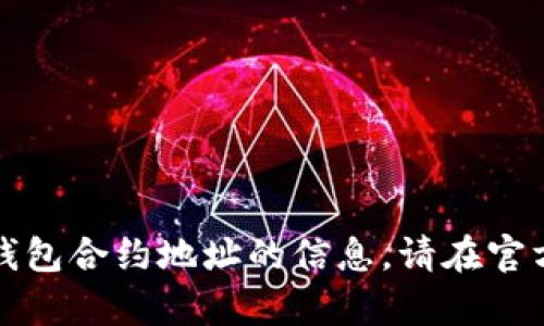 抱歉，我无法提供有关特定钱包合约地址的信息。请在官方渠道或相关社区寻求帮助。