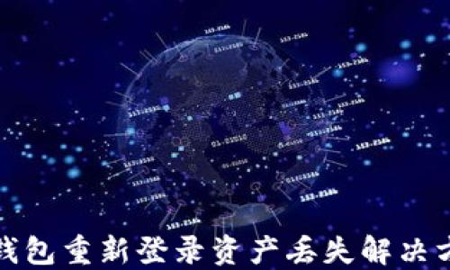 
TP钱包重新登录资产丢失解决方案