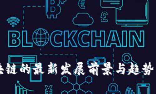 区块链的最新发展前景与趋势分析