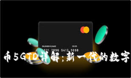 区块链数字货币5GTD详解：新一代的数字资产投资选择
