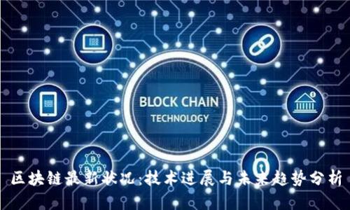 区块链最新状况：技术进展与未来趋势分析