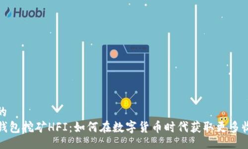 且的  
TP钱包挖矿HFI：如何在数字货币时代获取更多收益