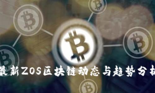最新ZOS区块链动态与趋势分析